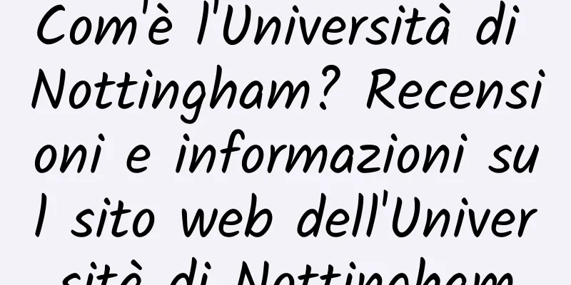 Com'è l'Università di Nottingham? Recensioni e informazioni sul sito web dell'Università di Nottingham