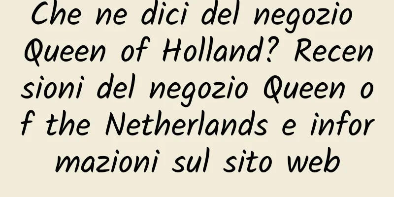 Che ne dici del negozio Queen of Holland? Recensioni del negozio Queen of the Netherlands e informazioni sul sito web