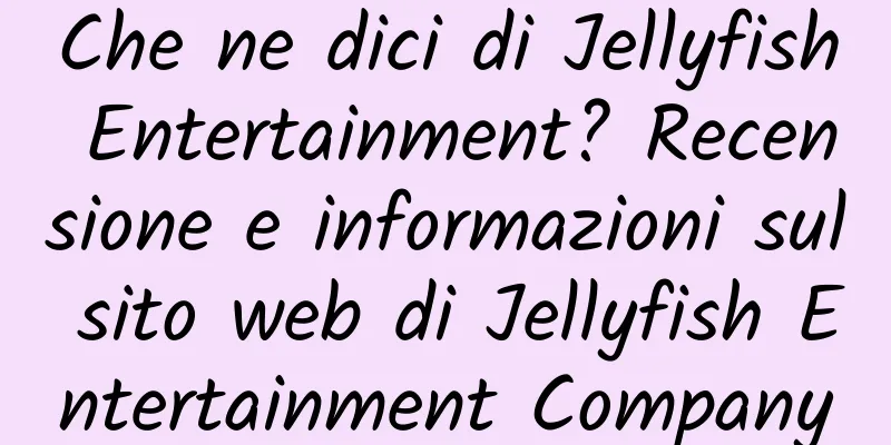 Che ne dici di Jellyfish Entertainment? Recensione e informazioni sul sito web di Jellyfish Entertainment Company