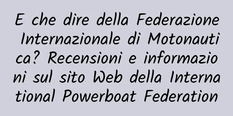 E che dire della Federazione Internazionale di Motonautica? Recensioni e informazioni sul sito Web della International Powerboat Federation