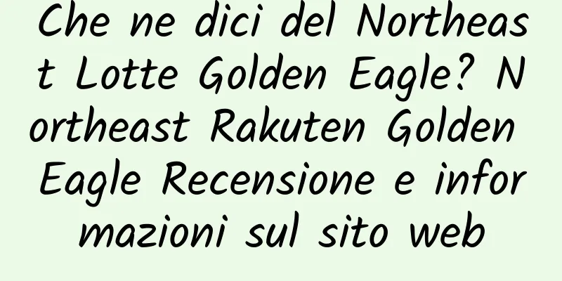 Che ne dici del Northeast Lotte Golden Eagle? Northeast Rakuten Golden Eagle Recensione e informazioni sul sito web