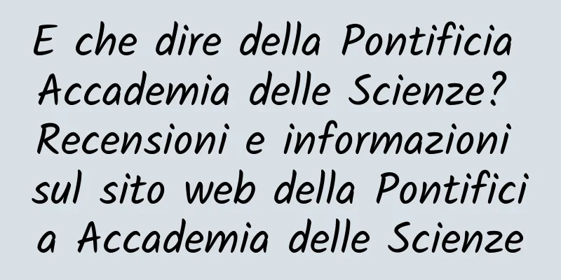 E che dire della Pontificia Accademia delle Scienze? Recensioni e informazioni sul sito web della Pontificia Accademia delle Scienze