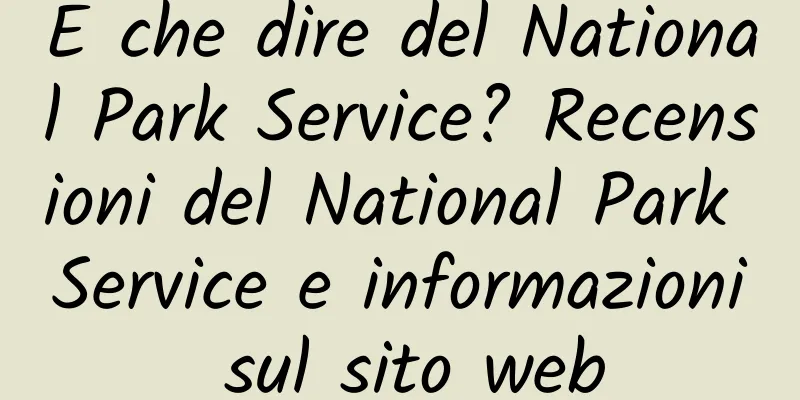 E che dire del National Park Service? Recensioni del National Park Service e informazioni sul sito web