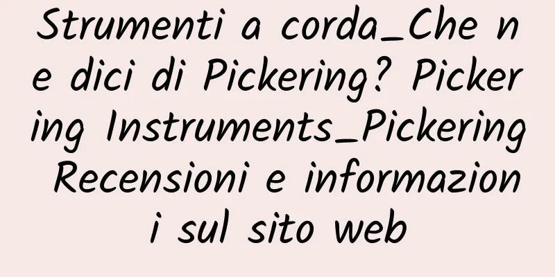 Strumenti a corda_Che ne dici di Pickering? Pickering Instruments_Pickering Recensioni e informazioni sul sito web
