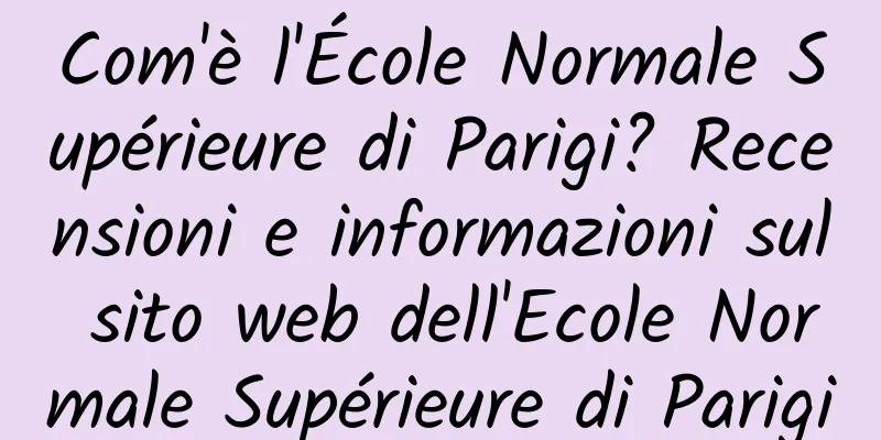 Com'è l'École Normale Supérieure di Parigi? Recensioni e informazioni sul sito web dell'Ecole Normale Supérieure di Parigi
