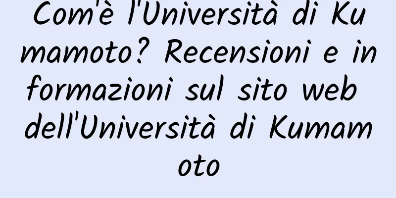 Com'è l'Università di Kumamoto? Recensioni e informazioni sul sito web dell'Università di Kumamoto