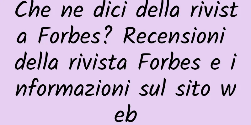 Che ne dici della rivista Forbes? Recensioni della rivista Forbes e informazioni sul sito web