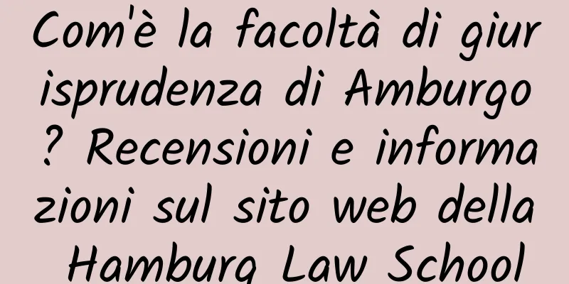 Com'è la facoltà di giurisprudenza di Amburgo? Recensioni e informazioni sul sito web della Hamburg Law School