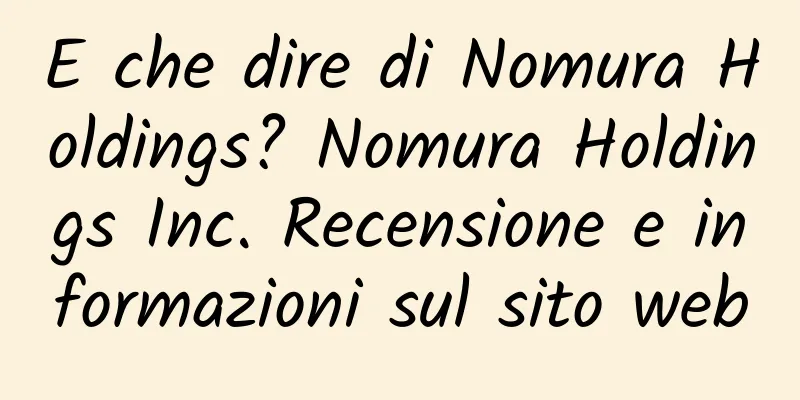E che dire di Nomura Holdings? Nomura Holdings Inc. Recensione e informazioni sul sito web