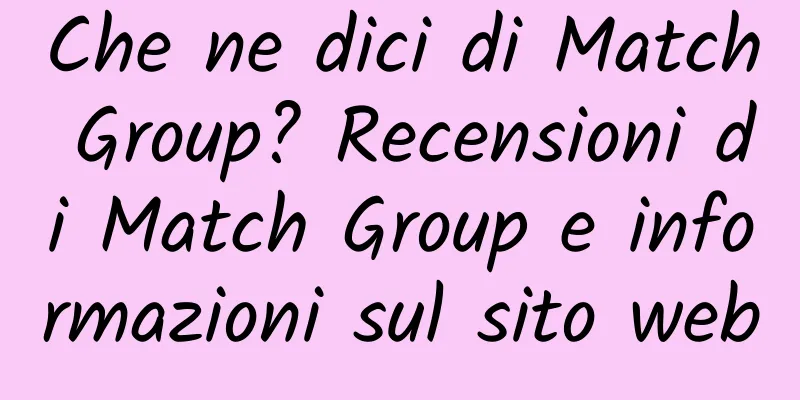 Che ne dici di Match Group? Recensioni di Match Group e informazioni sul sito web