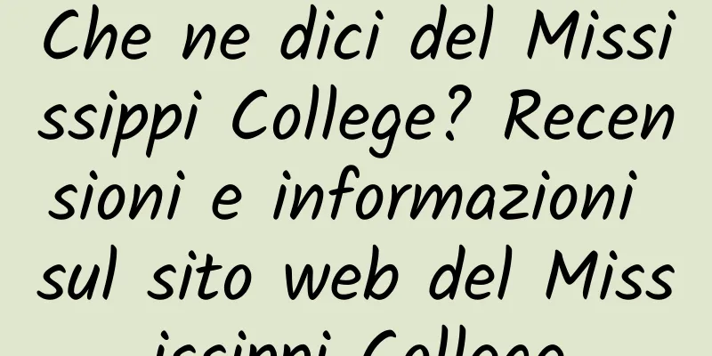 Che ne dici del Mississippi College? Recensioni e informazioni sul sito web del Mississippi College