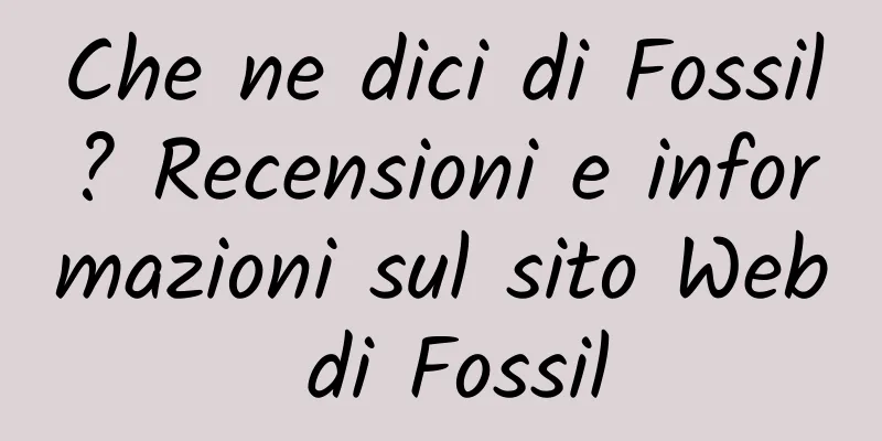 Che ne dici di Fossil? Recensioni e informazioni sul sito Web di Fossil