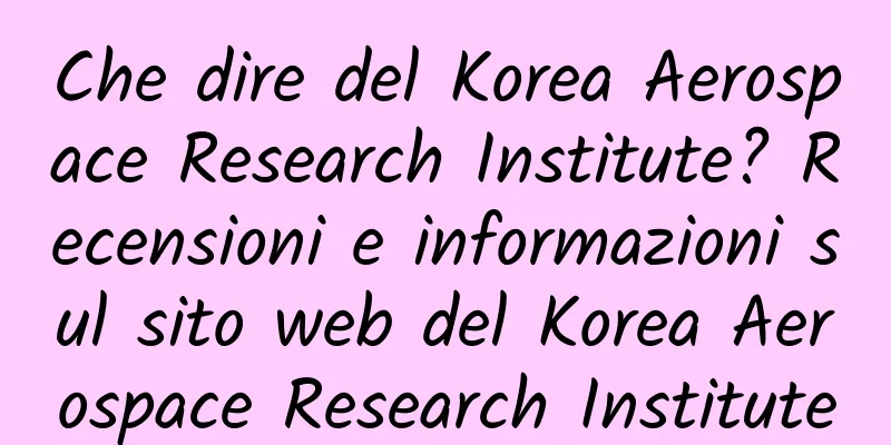 Che dire del Korea Aerospace Research Institute? Recensioni e informazioni sul sito web del Korea Aerospace Research Institute