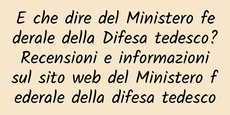 E che dire del Ministero federale della Difesa tedesco? Recensioni e informazioni sul sito web del Ministero federale della difesa tedesco