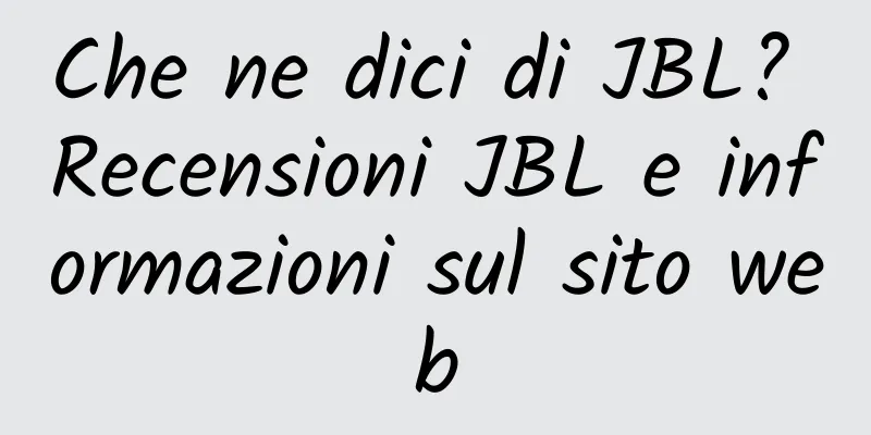 Che ne dici di JBL? Recensioni JBL e informazioni sul sito web