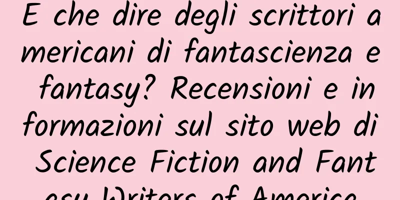 E che dire degli scrittori americani di fantascienza e fantasy? Recensioni e informazioni sul sito web di Science Fiction and Fantasy Writers of America