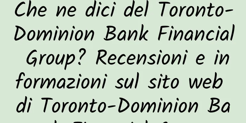 Che ne dici del Toronto-Dominion Bank Financial Group? Recensioni e informazioni sul sito web di Toronto-Dominion Bank Financial Group