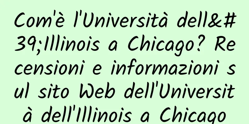 Com'è l'Università dell'Illinois a Chicago? Recensioni e informazioni sul sito Web dell'Università dell'Illinois a Chicago
