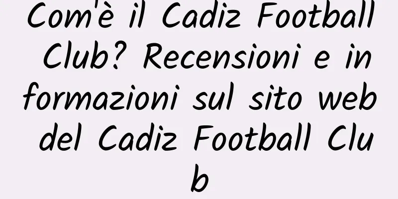 Com'è il Cadiz Football Club? Recensioni e informazioni sul sito web del Cadiz Football Club