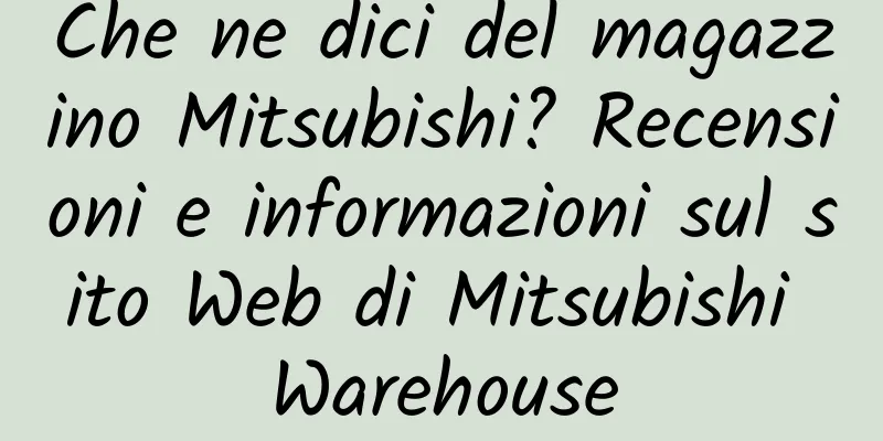 Che ne dici del magazzino Mitsubishi? Recensioni e informazioni sul sito Web di Mitsubishi Warehouse