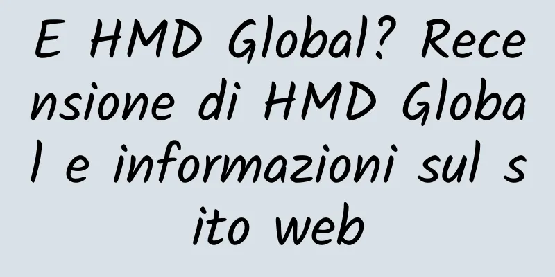 E HMD Global? Recensione di HMD Global e informazioni sul sito web