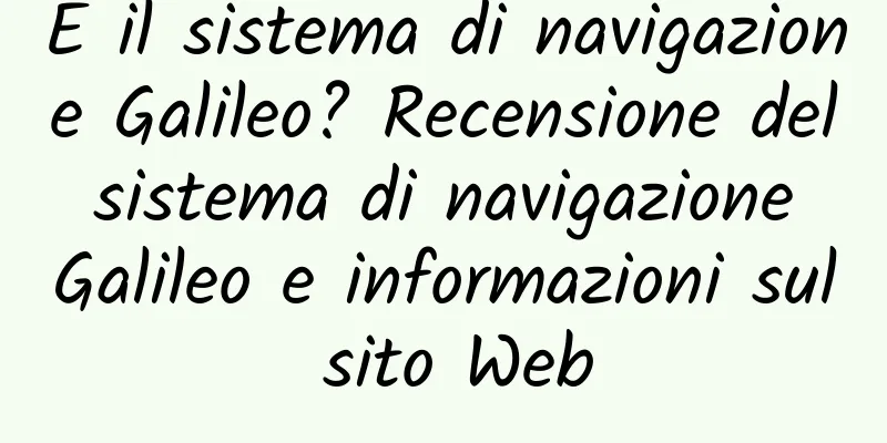 E il sistema di navigazione Galileo? Recensione del sistema di navigazione Galileo e informazioni sul sito Web