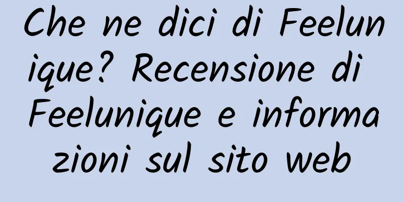 Che ne dici di Feelunique? Recensione di Feelunique e informazioni sul sito web