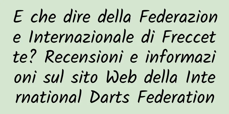 E che dire della Federazione Internazionale di Freccette? Recensioni e informazioni sul sito Web della International Darts Federation