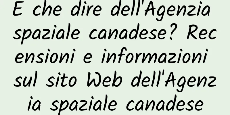 E che dire dell'Agenzia spaziale canadese? Recensioni e informazioni sul sito Web dell'Agenzia spaziale canadese