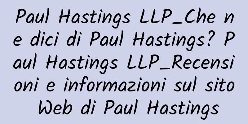 Paul Hastings LLP_Che ne dici di Paul Hastings? Paul Hastings LLP_Recensioni e informazioni sul sito Web di Paul Hastings