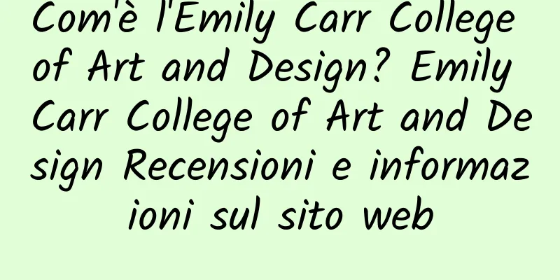Com'è l'Emily Carr College of Art and Design? Emily Carr College of Art and Design Recensioni e informazioni sul sito web