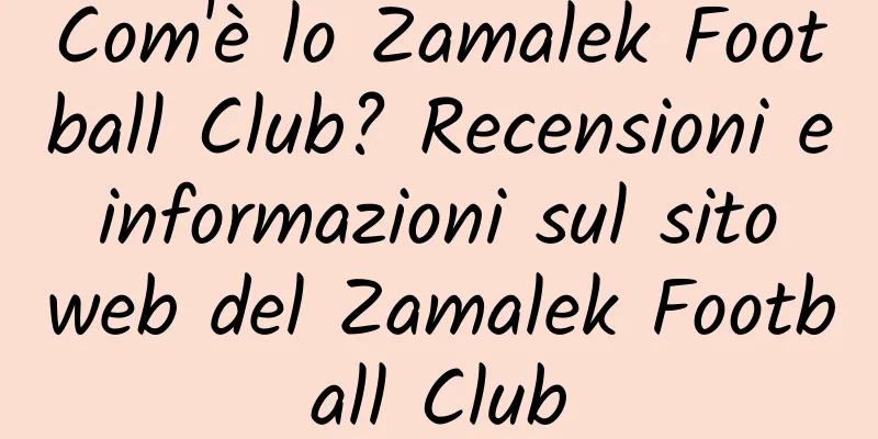 Com'è lo Zamalek Football Club? Recensioni e informazioni sul sito web del Zamalek Football Club