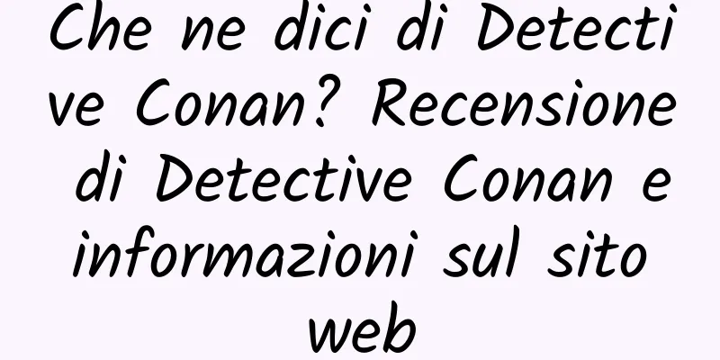 Che ne dici di Detective Conan? Recensione di Detective Conan e informazioni sul sito web