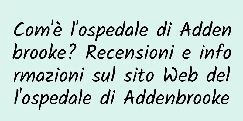 Com'è l'ospedale di Addenbrooke? Recensioni e informazioni sul sito Web dell'ospedale di Addenbrooke