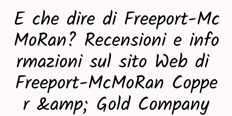 E che dire di Freeport-McMoRan? Recensioni e informazioni sul sito Web di Freeport-McMoRan Copper & Gold Company
