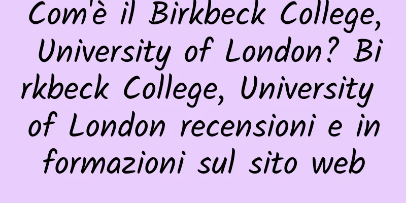 Com'è il Birkbeck College, University of London? Birkbeck College, University of London recensioni e informazioni sul sito web