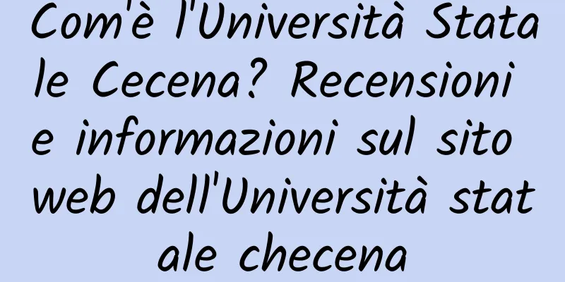 Com'è l'Università Statale Cecena? Recensioni e informazioni sul sito web dell'Università statale checena