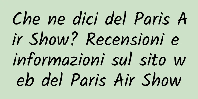 Che ne dici del Paris Air Show? Recensioni e informazioni sul sito web del Paris Air Show
