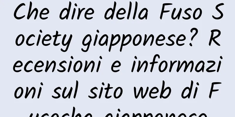 Che dire della Fuso Society giapponese? Recensioni e informazioni sul sito web di Fusosha giapponese