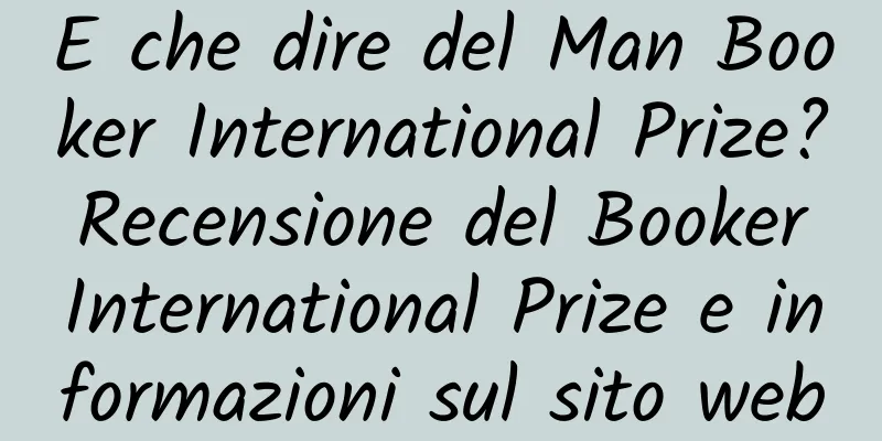 E che dire del Man Booker International Prize? Recensione del Booker International Prize e informazioni sul sito web