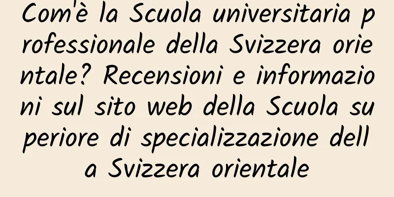 Com'è la Scuola universitaria professionale della Svizzera orientale? Recensioni e informazioni sul sito web della Scuola superiore di specializzazione della Svizzera orientale