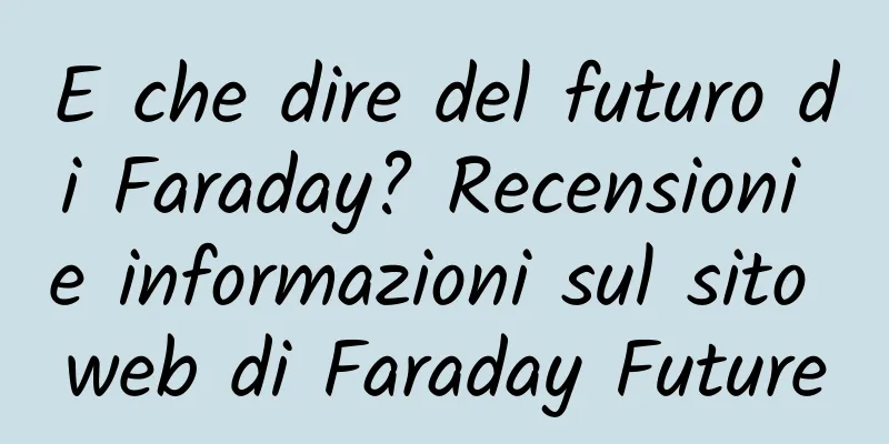 E che dire del futuro di Faraday? Recensioni e informazioni sul sito web di Faraday Future
