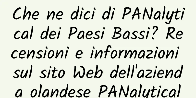 Che ne dici di PANalytical dei Paesi Bassi? Recensioni e informazioni sul sito Web dell'azienda olandese PANalytical