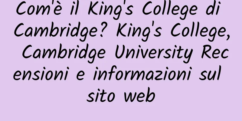 Com'è il King's College di Cambridge? King's College, Cambridge University Recensioni e informazioni sul sito web