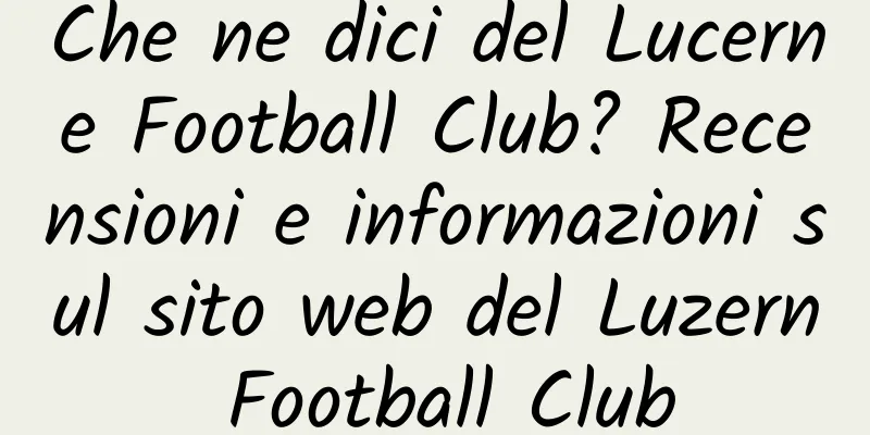 Che ne dici del Lucerne Football Club? Recensioni e informazioni sul sito web del Luzern Football Club