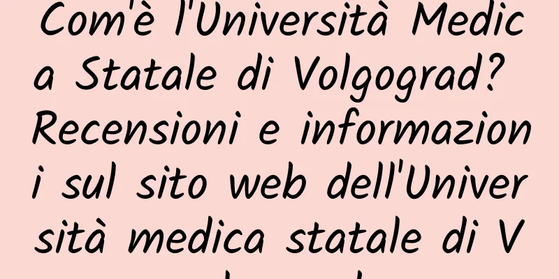 Com'è l'Università Medica Statale di Volgograd? Recensioni e informazioni sul sito web dell'Università medica statale di Volgograd