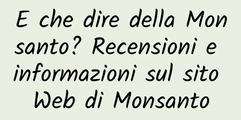E che dire della Monsanto? Recensioni e informazioni sul sito Web di Monsanto