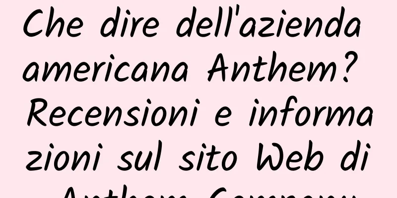 Che dire dell'azienda americana Anthem? Recensioni e informazioni sul sito Web di Anthem Company