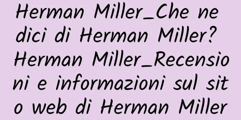 Herman Miller_Che ne dici di Herman Miller? Herman Miller_Recensioni e informazioni sul sito web di Herman Miller