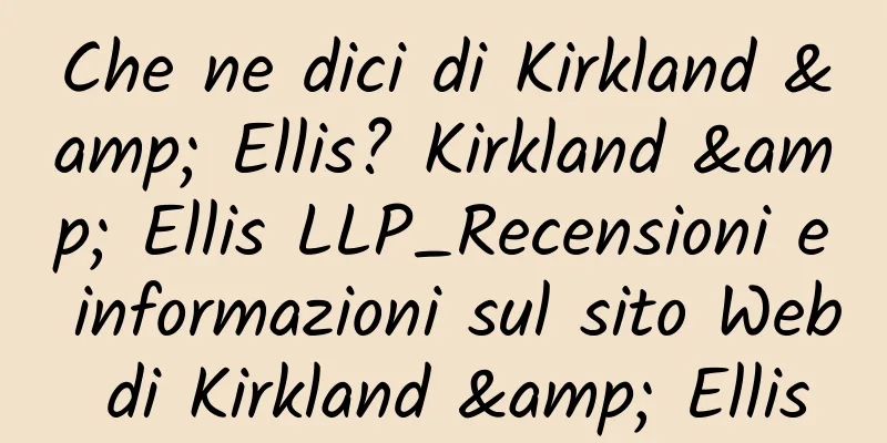 Che ne dici di Kirkland & Ellis? Kirkland & Ellis LLP_Recensioni e informazioni sul sito Web di Kirkland & Ellis